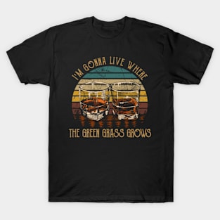 I'm Gonna Live Where The Green Grass Grows Drink Whiskey T-Shirt